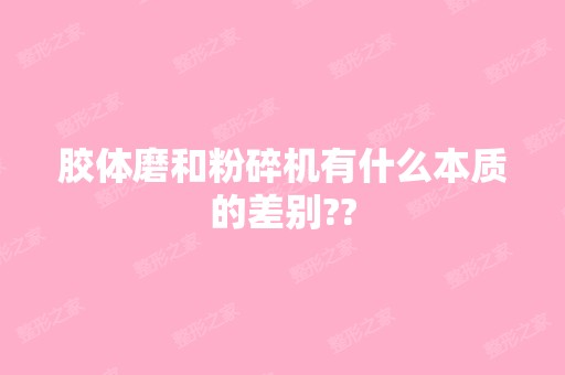 胶体磨和粉碎机有什么本质的差别??