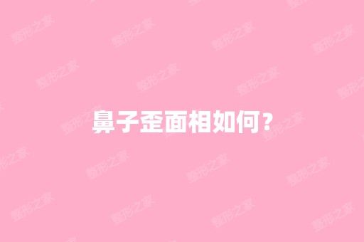 鼻子歪面相如何？