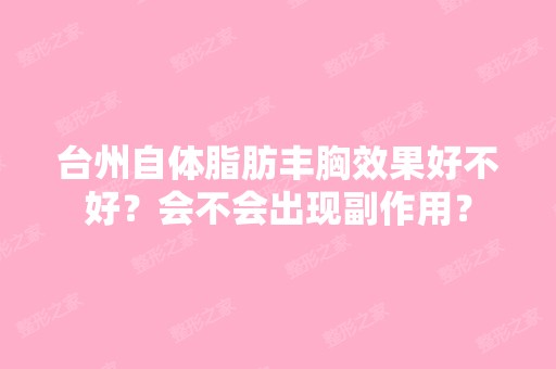 台州自体脂肪丰胸效果好不好？会不会出现副作用？