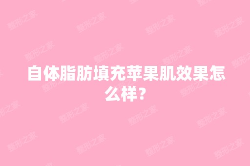 自体脂肪填充苹果肌效果怎么样？