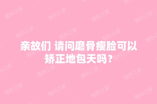 亲故们 请问磨骨瘦脸可以矫正地包天吗？