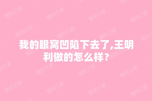 我的眼窝凹陷下去了,王明利做的怎么样？