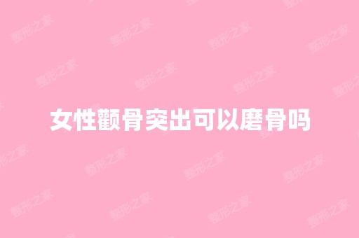 女性颧骨突出可以磨骨吗