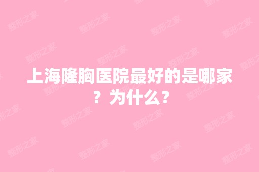 上海隆胸医院比较好的是哪家？为什么？