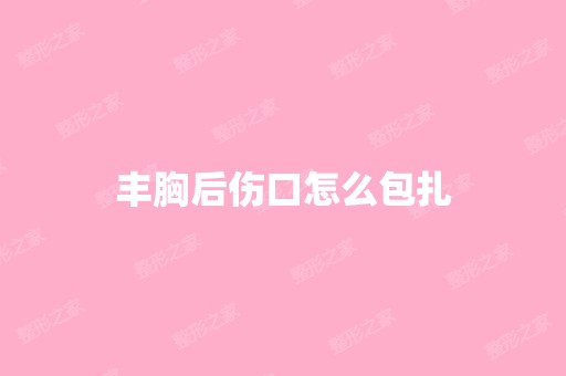 丰胸后伤口怎么包扎