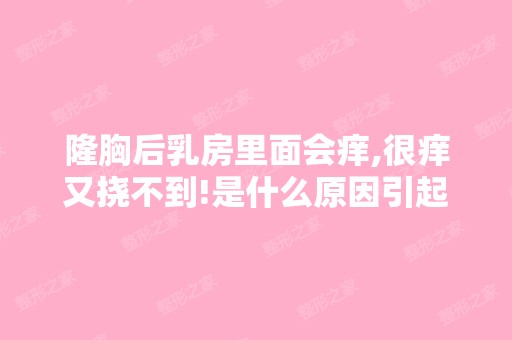 隆胸后乳房里面会痒,很痒又挠不到!是什么原因引起...