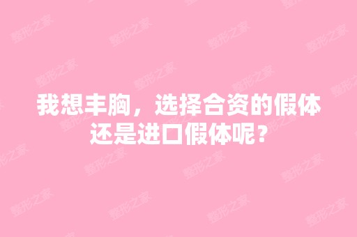 我想丰胸，选择合资的假体还是进口假体呢？