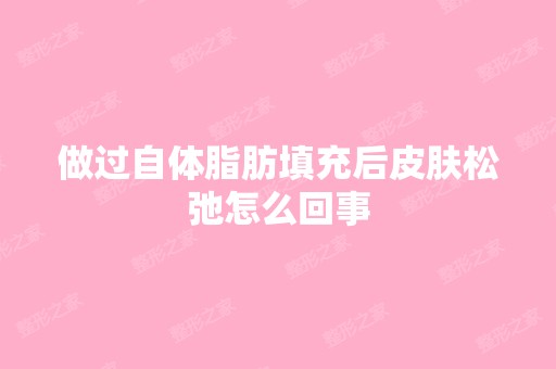 做过自体脂肪填充后皮肤松弛怎么回事