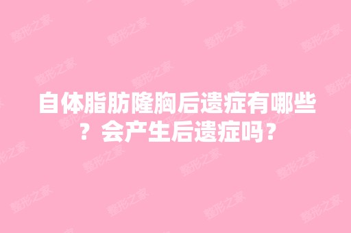 自体脂肪隆胸后遗症有哪些？会产生后遗症吗？