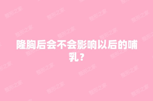 隆胸后会不会影响以后的哺乳？