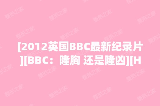 [2012英国BBC新纪录片][BBC：隆胸 还是隆凶][HDT...