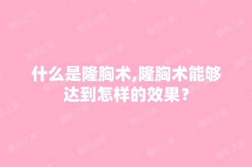 什么是隆胸术,隆胸术能够达到怎样的效果？