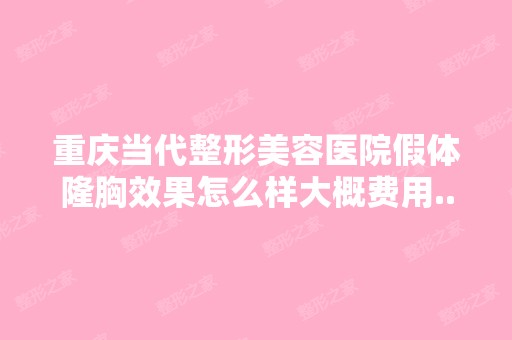 重庆当代整形美容医院假体隆胸效果怎么样大概费用...