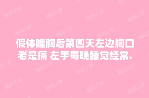 假体隆胸后第四天左边胸口老是痛 左手每晚睡觉经常...