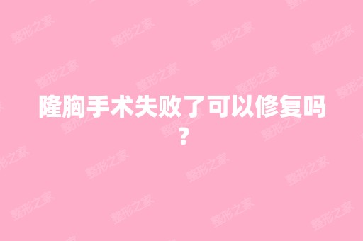 隆胸手术失败了可以修复吗？