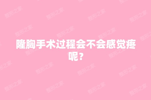 隆胸手术过程会不会感觉疼呢？