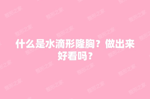 什么是水滴形隆胸？做出来好看吗？