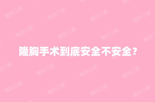 隆胸手术到底安全不安全？