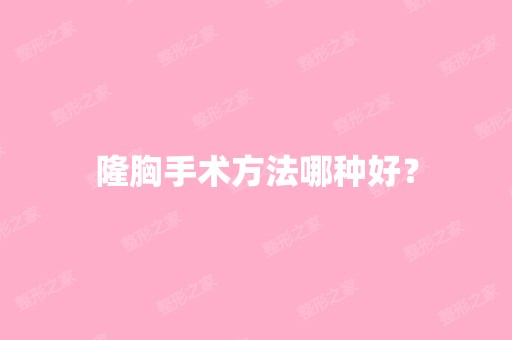 隆胸手术方法哪种好？