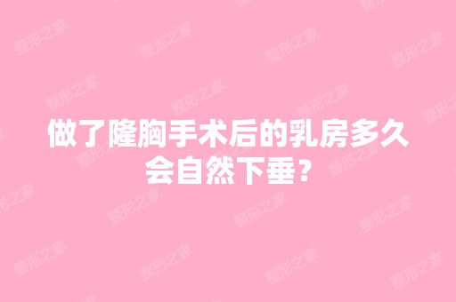 做了隆胸手术后的乳房多久会自然下垂？