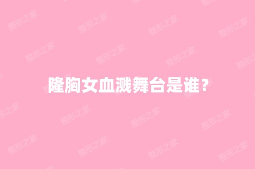 隆胸女血溅舞台是谁？