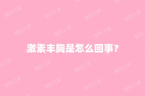 激素丰胸是怎么回事？