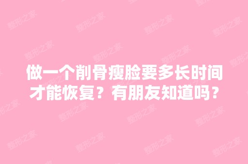 做一个削骨瘦脸要多长时间才能恢复？有朋友知道吗？