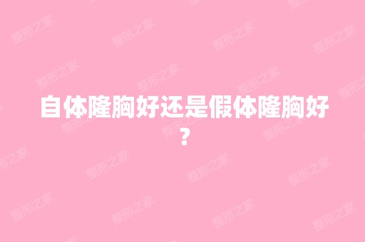 自体隆胸好还是假体隆胸好？