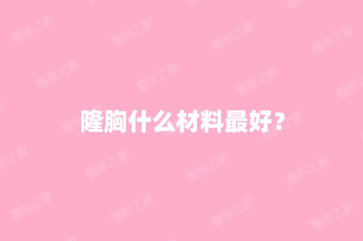 隆胸什么材料比较好？