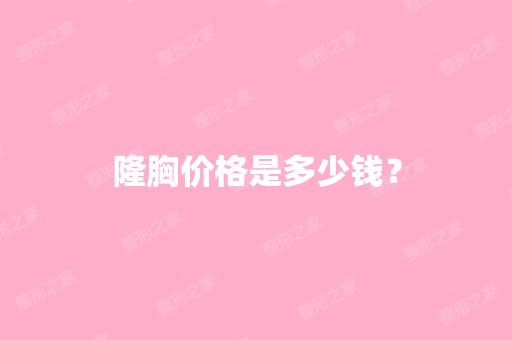 隆胸价格是多少钱？