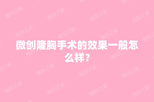 微创隆胸手术的效果一般怎么样？