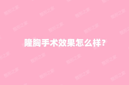 隆胸手术效果怎么样？