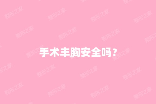 手术丰胸安全吗？