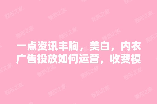 一点资讯丰胸，美白，内衣广告投放如何运营，收费模式