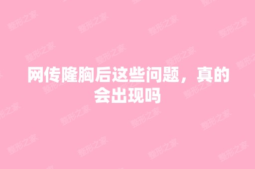 网传隆胸后这些问题，真的会出现吗