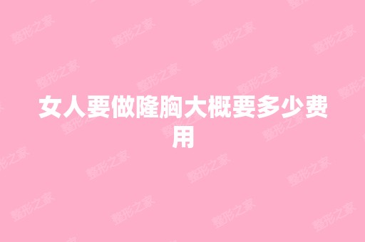 女人要做隆胸大概要多少费用