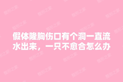 假体隆胸伤口有个洞一直流水出来，一只不愈合怎么办？