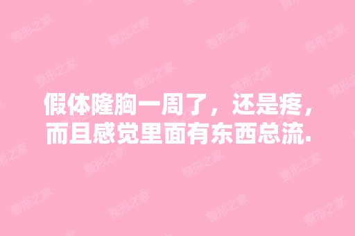 假体隆胸一周了，还是疼，而且感觉里面有东西总流...