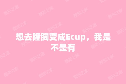 想去隆胸变成Ecup，我是不是有