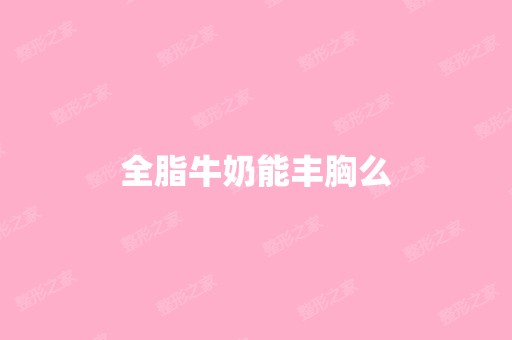 全脂牛奶能丰胸么