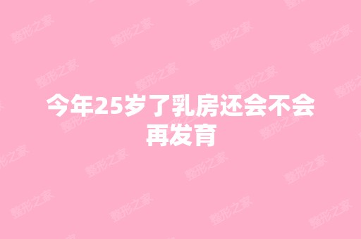 今年25岁了乳房还会不会再发育