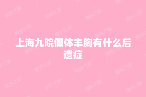 上海九院假体丰胸有什么后遗症