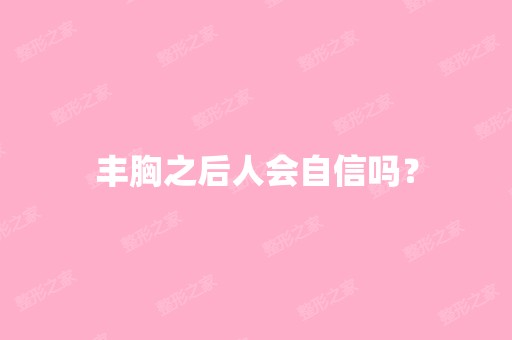 丰胸之后人会自信吗？