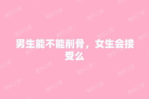 男生能不能削骨，女生会接受么