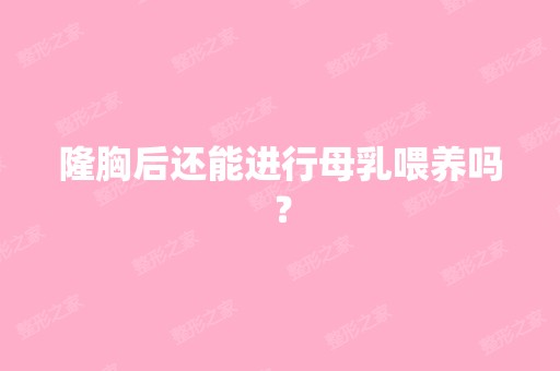 隆胸后还能进行母乳喂养吗？