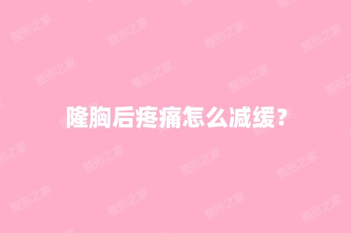 隆胸后疼痛怎么减缓？