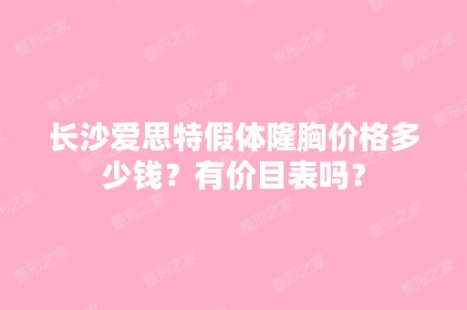 长沙爱思特假体隆胸价格多少钱？有价目表吗？