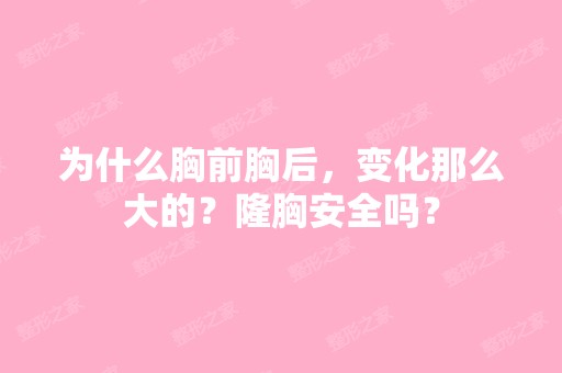 为什么胸前胸后，变化那么大的？隆胸安全吗？