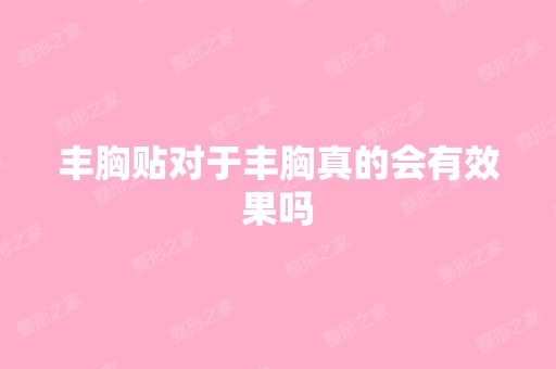 丰胸贴对于丰胸真的会有效果吗