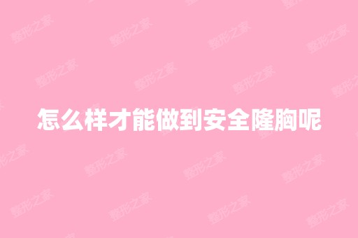 怎么样才能做到安全隆胸呢